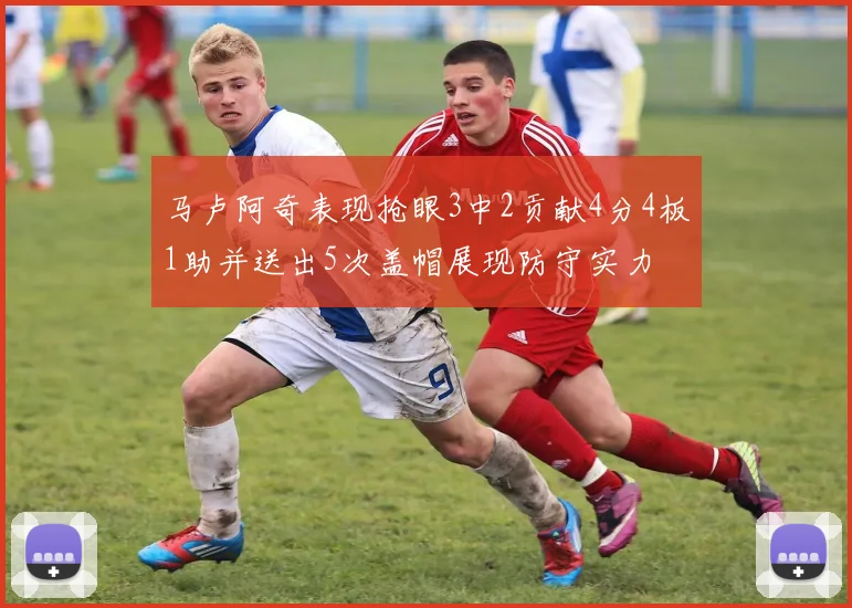 马卢阿奇表现抢眼3中2贡献4分4板1助并送出5次盖帽展现防守实力