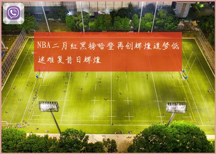 NBA二月红黑榜哈登再创辉煌追梦低迷难复昔日辉煌