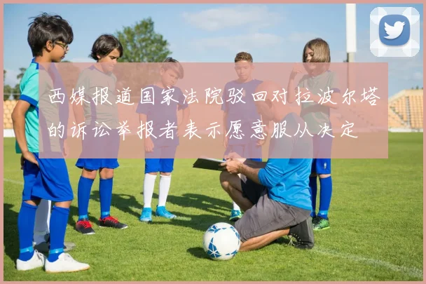 西媒报道国家法院驳回对拉波尔塔的诉讼举报者表示愿意服从决定