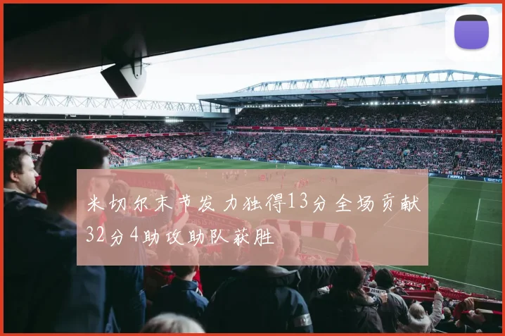 米切尔末节发力独得13分全场贡献32分4助攻助队获胜